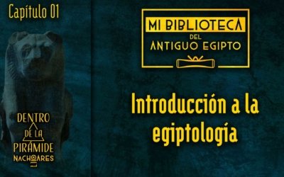 Mi biblioteca del antiguo Egipto | Capítulo 01 | Iniciación a la egiptología